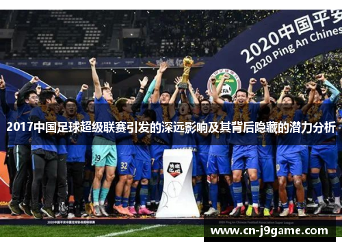 2017中国足球超级联赛引发的深远影响及其背后隐藏的潜力分析