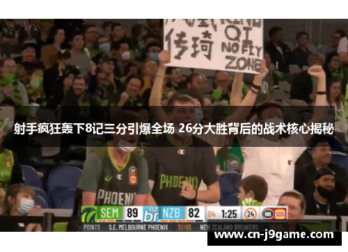 射手疯狂轰下8记三分引爆全场 26分大胜背后的战术核心揭秘