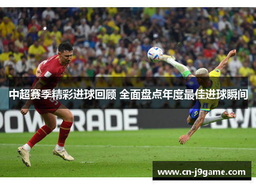 中超赛季精彩进球回顾 全面盘点年度最佳进球瞬间