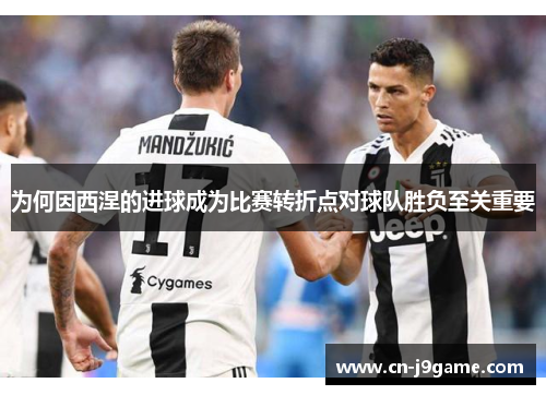 为何因西涅的进球成为比赛转折点对球队胜负至关重要