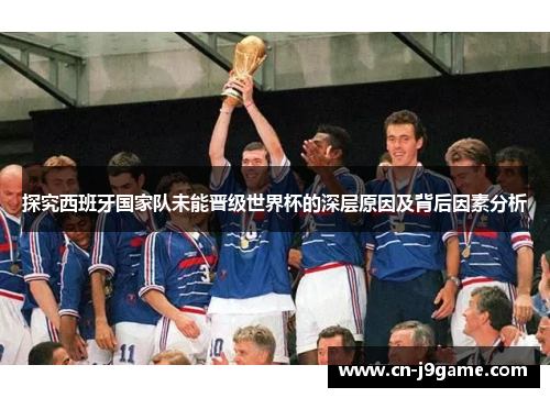 探究西班牙国家队未能晋级世界杯的深层原因及背后因素分析