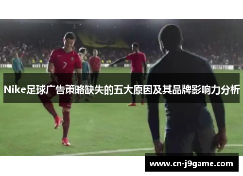 Nike足球广告策略缺失的五大原因及其品牌影响力分析