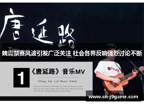 魏震禁赛风波引发广泛关注 社会各界反响强烈讨论不断