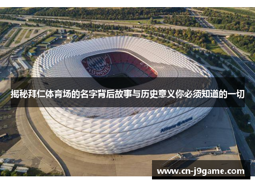 揭秘拜仁体育场的名字背后故事与历史意义你必须知道的一切